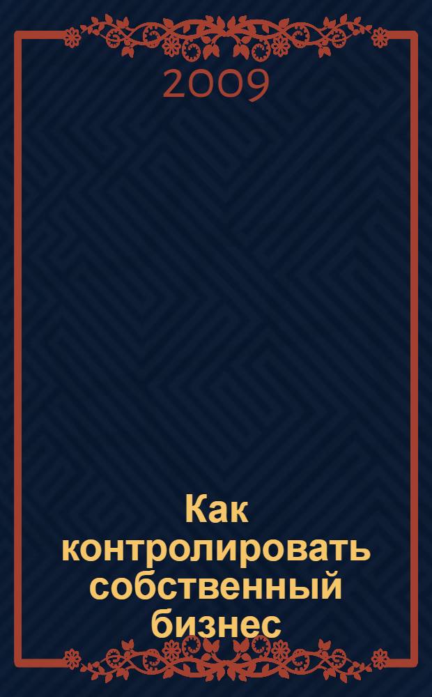 Как контролировать собственный бизнес : практическое пособие