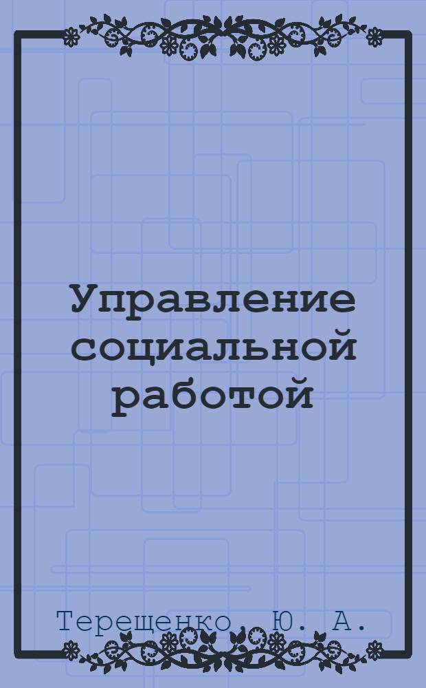 Управление социальной работой : учебно-методическое пособие