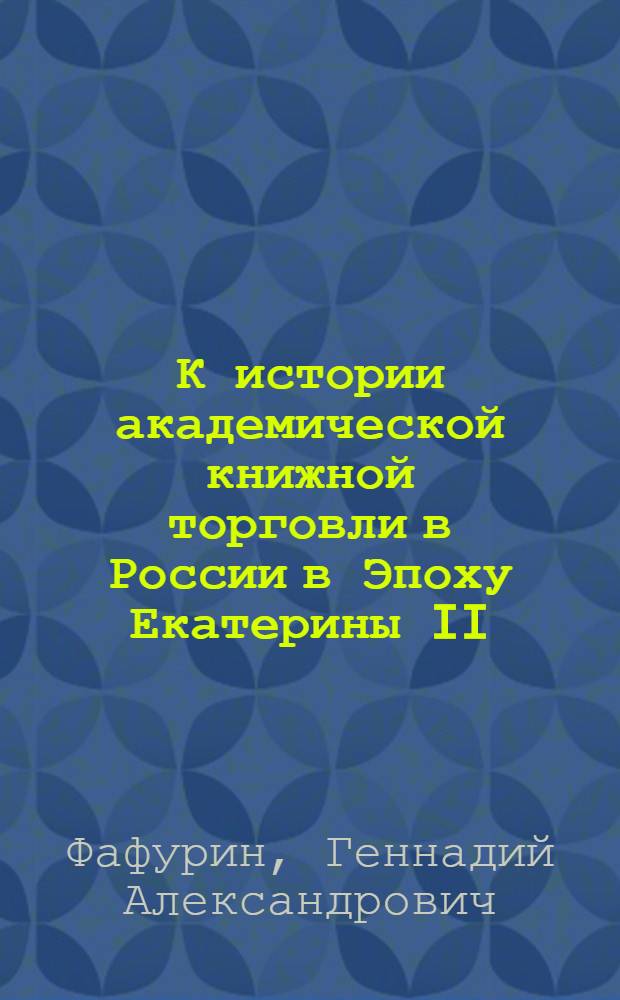 К истории академической книжной торговли в России в Эпоху Екатерины II = Zum geschichte der akademischen buhhandlung in der zeit des Katharine II : деятельность Иоганна Вейтбрехта в Санкт-Петербурге