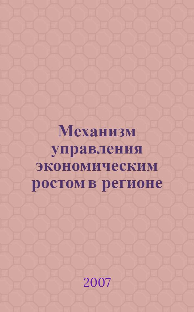 Механизм управления экономическим ростом в регионе : автореферат диссертации на соискание ученой степени д. э. н. : специальность 08.00.05 <эк. и управлен. нар. хоз.>