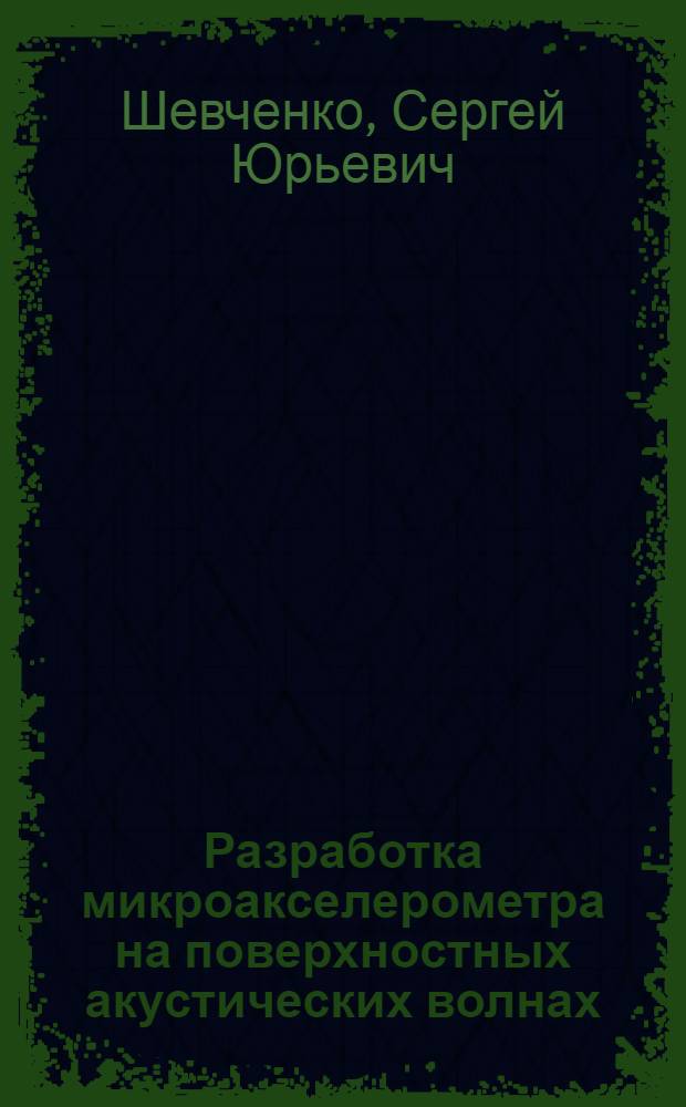 Разработка микроакселерометра на поверхностных акустических волнах : автореферат диссертации на соискание ученой степени к. т. н. : специальность 05.11.16 <информационно-измерит. и упр. системы>