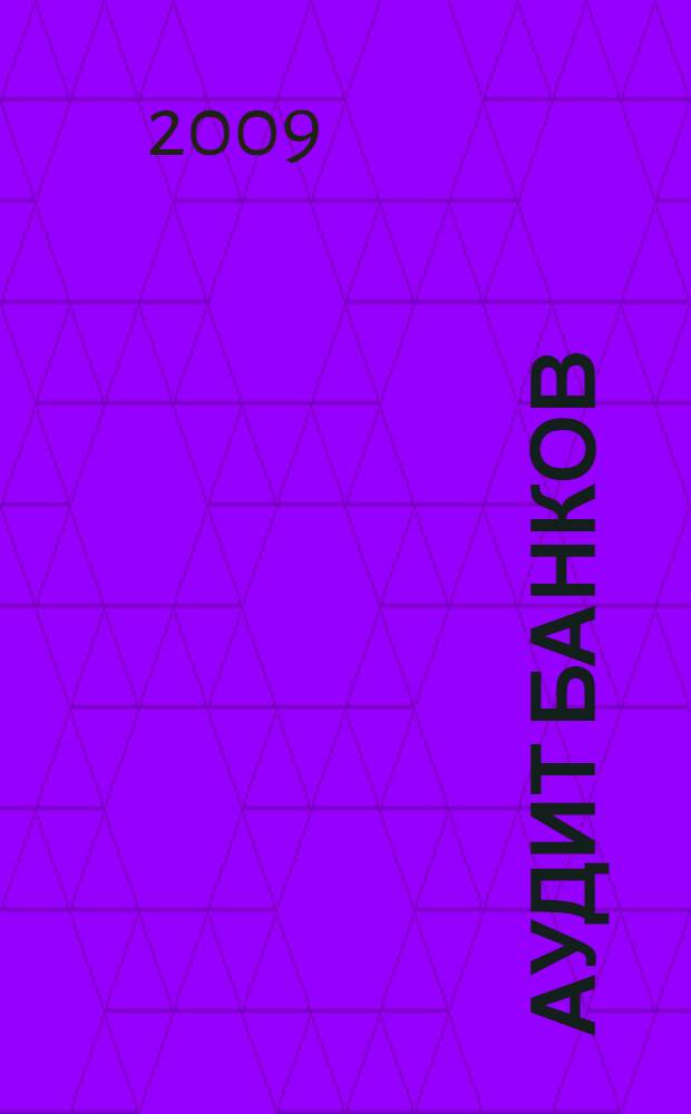 Аудит банков : учебное пособие для студентов, обучающихся по специальности 08010965 "Бухгалтерский учет, анализ и аудит", очного и заочного отделения