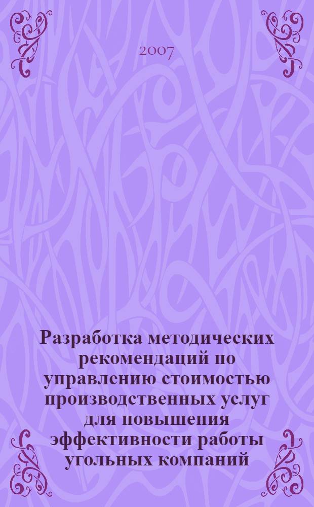 Разработка методических рекомендаций по управлению стоимостью производственных услуг для повышения эффективности работы угольных компаний : автореферат диссертации на соискание ученой степени к. э. н. : специальность 08.00.05 <эк. и управлен. нар. хоз.>