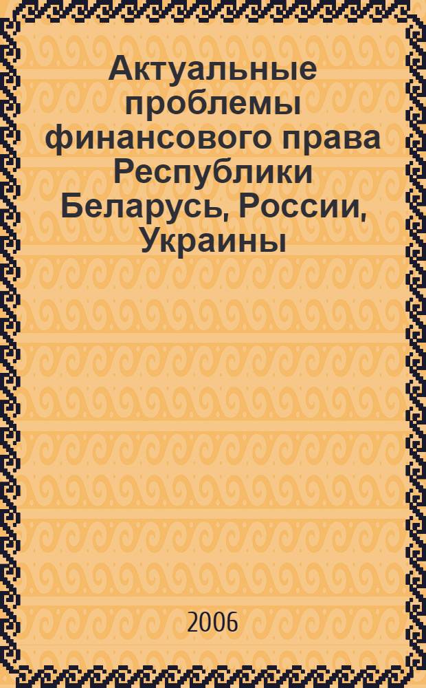 Актуальные проблемы финансового права Республики Беларусь, России, Украины