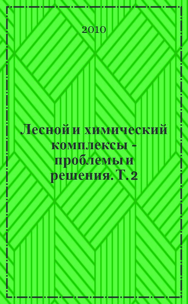 Лесной и химический комплексы - проблемы и решения. Т. 2