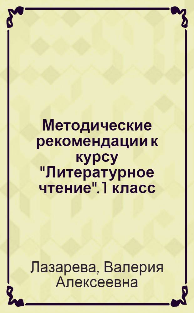 Методические рекомендации к курсу "Литературное чтение". 1 класс : обоснование курса, программа курса, планирование, пояснения к урокам, дополнительный материал для учителя