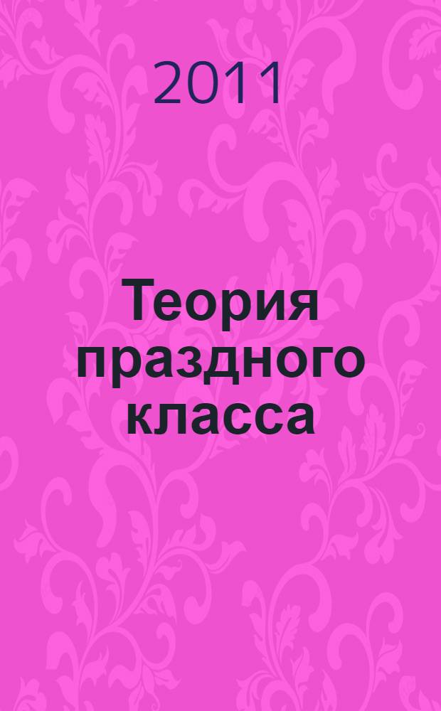 Теория праздного класса = The theory of the leisure class