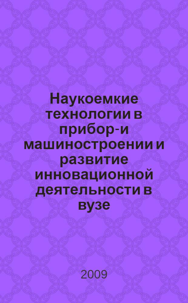Наукоемкие технологии в приборо- и машиностроении и развитие инновационной деятельности в вузе : материалы Юбилейной региональной научно-технической конференции студентов, аспирантов и молодых ученых, 22-23 апреля 2009 г.