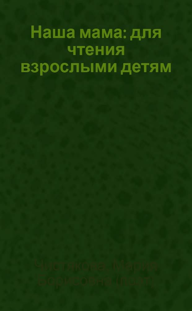 Наша мама : для чтения взрослыми детям