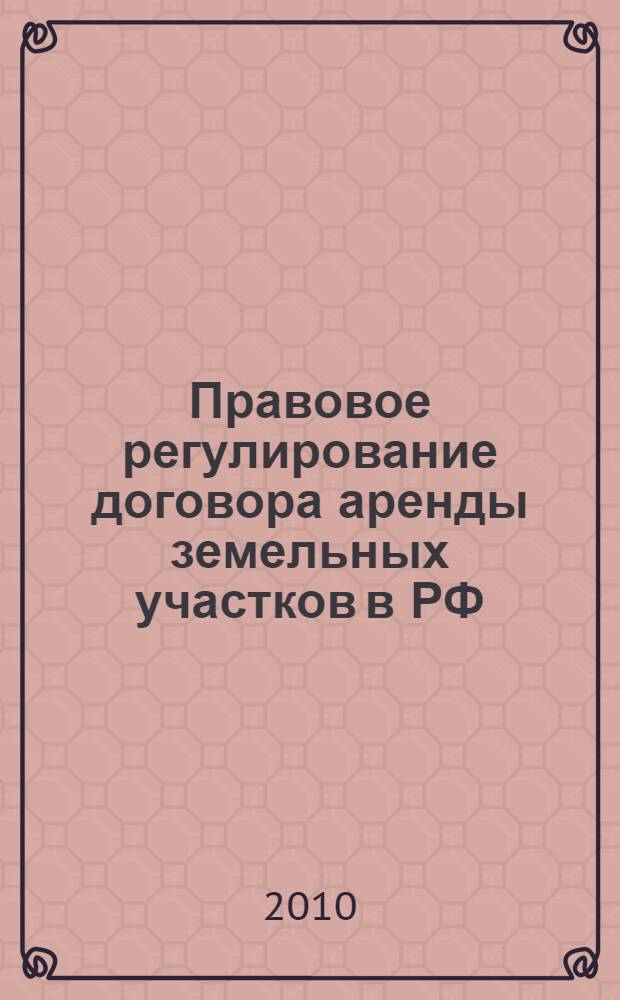 Правовое регулирование договора аренды земельных участков в РФ : монография