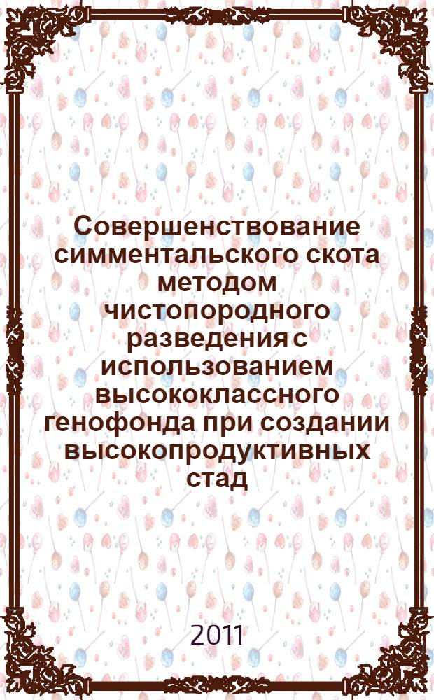 Совершенствование симментальского скота методом чистопородного разведения с использованием высококлассного генофонда при создании высокопродуктивных стад: рекомендации