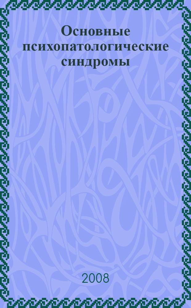 Основные психопатологические синдромы : руководство для врачей. Психиатрический терминологический словарь