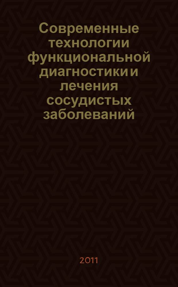 Современные технологии функциональной диагностики и лечения сосудистых заболеваний : материалы Научно-практической конференции, Москва, 30-31 марта 2011 г
