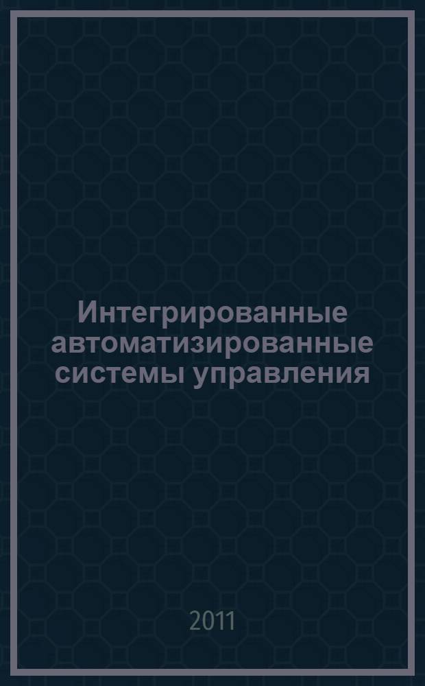 Интегрированные автоматизированные системы управления : научно-техническая конференция, 15-17 марта 2011 г., Ульяновск : сборник докладов