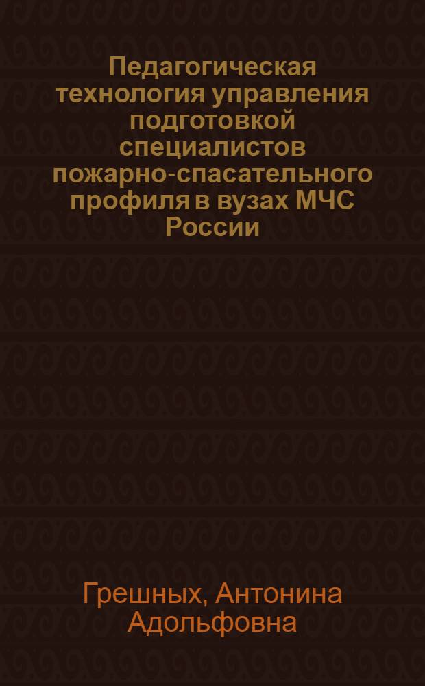 Педагогическая технология управления подготовкой специалистов пожарно-спасательного профиля в вузах МЧС России : автореферат диссертации на соискание ученой степени д. п. н. : специальность 13.00.08 <теория и методика проф. образ.>