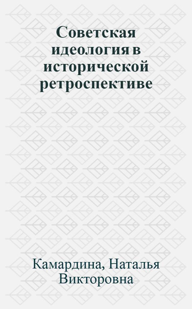 Советская идеология в исторической ретроспективе : учебно-методическое пособие : для студентов, обучающихся по программам высшего профессионального образования по направлению (специальности) 032600 "История"