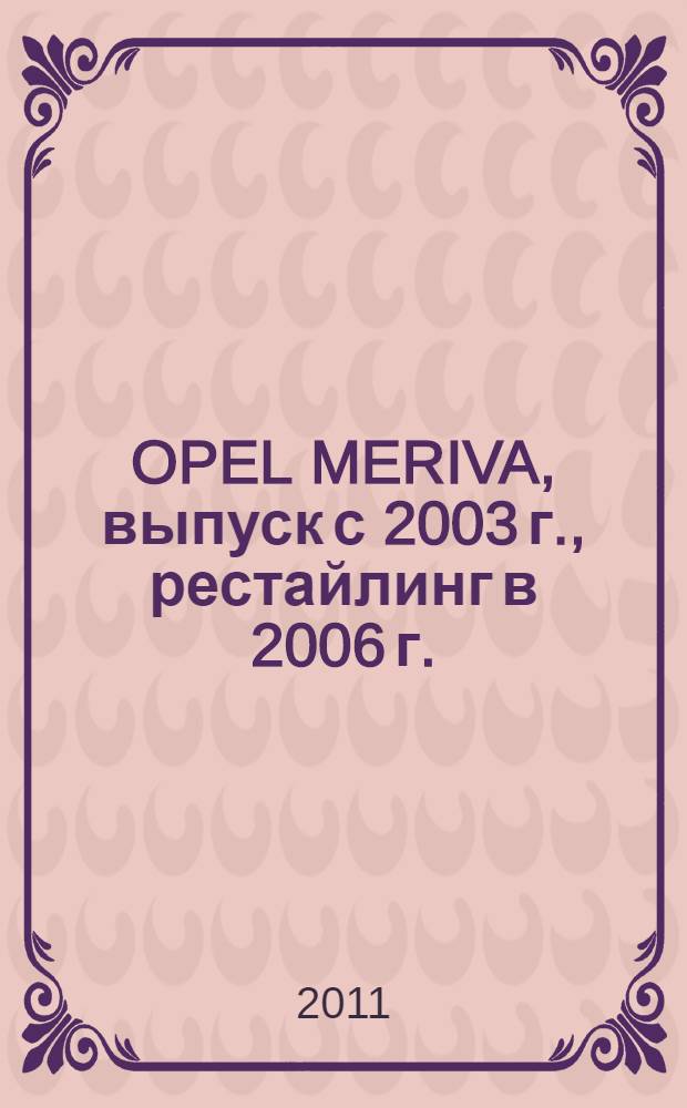 OPEL MERIVA, выпуск с 2003 г., рестайлинг в 2006 г. : бензиновые двигатели: 1,4 л (Z14XEP); 1,6 л (Z16XEP) : руководство по эксплуатации, техническому обслуживанию и ремонту : в фотографиях