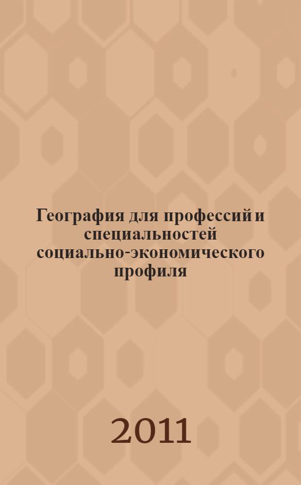 География для профессий и специальностей социально-экономического профиля : методические рекомендации : учебно-методическое пособие для использования в учебном процессе образовательных учреждений, реализующих программы начального и среднего профессионального образования : для использования в учебном процессе образовательных учреждений среднего профессионального образования города Москвы