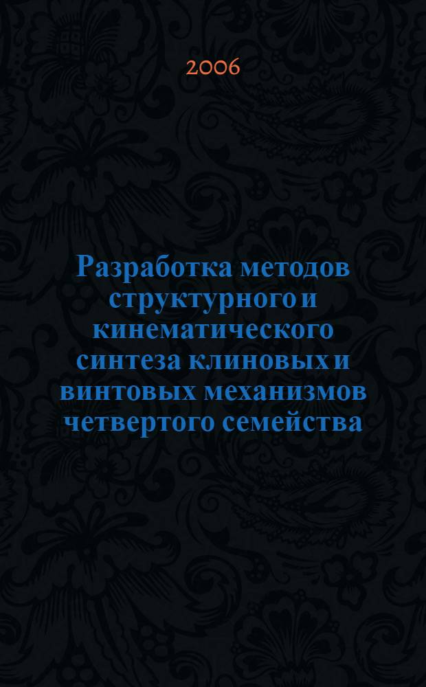 Разработка методов структурного и кинематического синтеза клиновых и винтовых механизмов четвертого семейства : автореферат диссертации на соискание ученой степени к. т. н. : специальность 05.02.18 <Теория механизмов и машин>