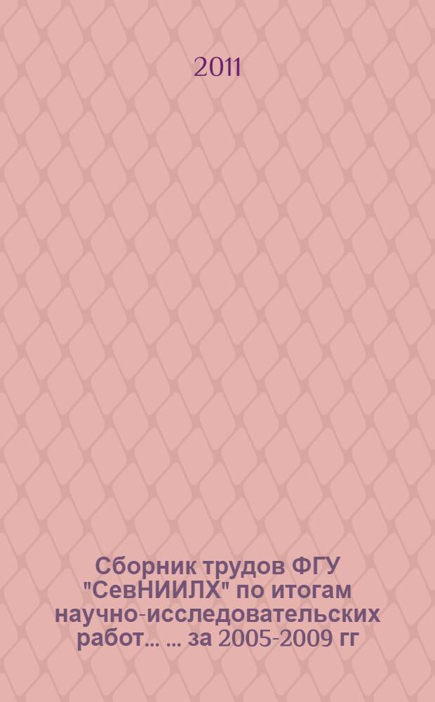 Сборник трудов ФГУ "СевНИИЛХ" по итогам научно-исследовательских работ ... ... за 2005-2009 гг.