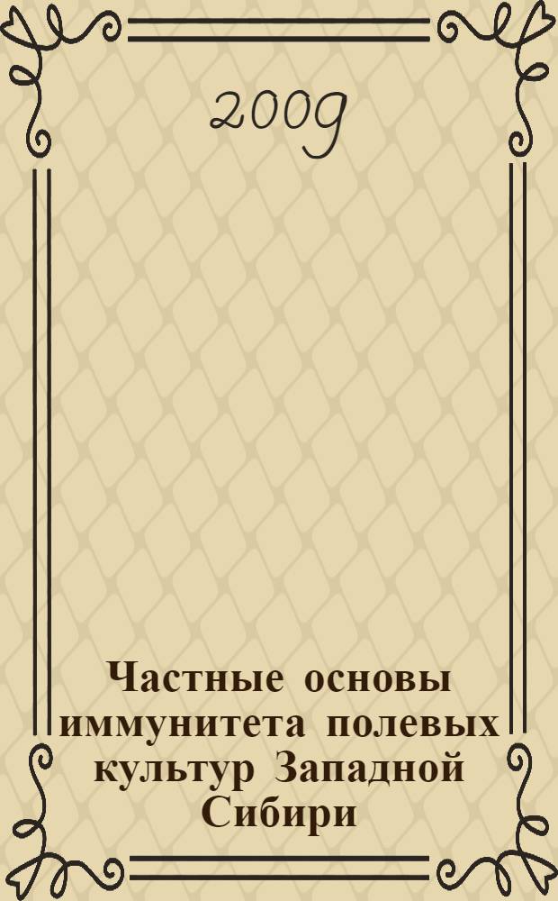 Частные основы иммунитета полевых культур Западной Сибири : методические указания по изучению дисциплины "Частные основы иммунитета полевых культур Западной Сибири" в составе ООП ВПО 110204 - Селекция и генетика сельскохозяйственных культур