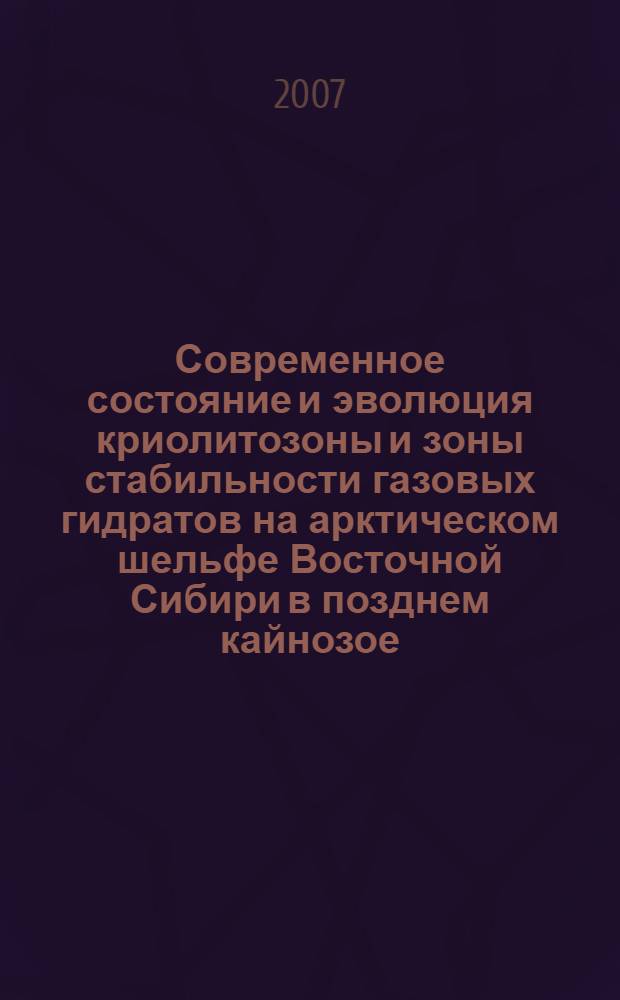 Современное состояние и эволюция криолитозоны и зоны стабильности газовых гидратов на арктическом шельфе Восточной Сибири в позднем кайнозое : автореферат диссертации на соискание ученой степени к. г.-м. н. : специальность 25.00.08 <инженерная геология>