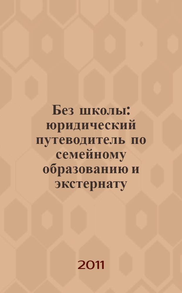 Без школы : юридический путеводитель по семейному образованию и экстернату