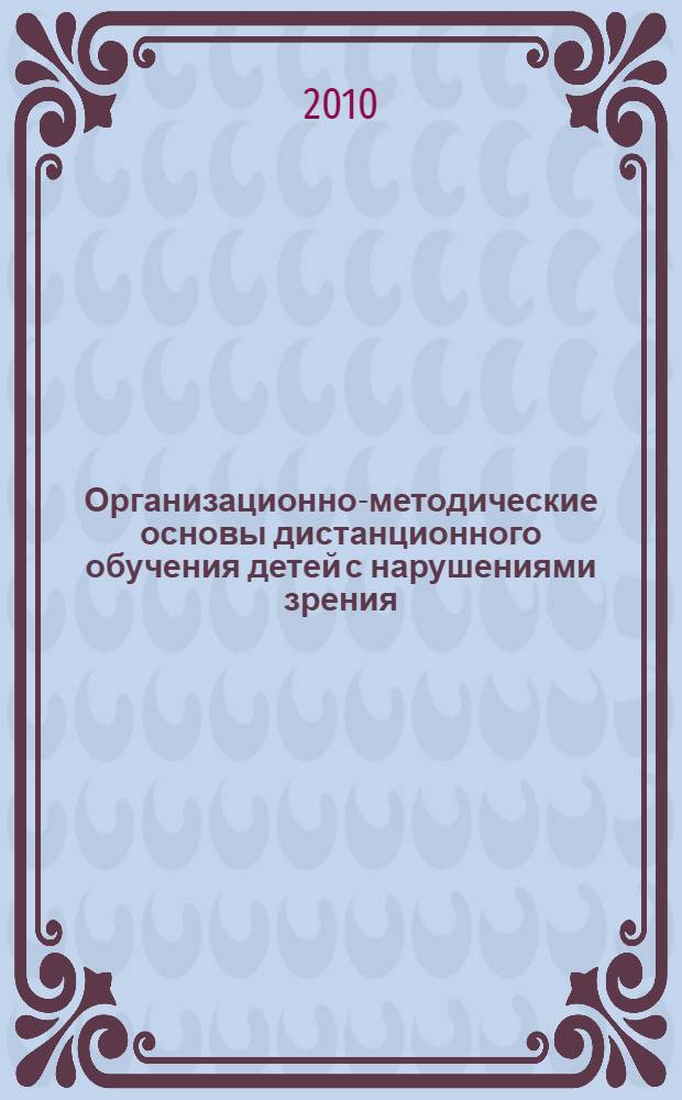 Организационно-методические основы дистанционного обучения детей с нарушениями зрения : методические рекомендации