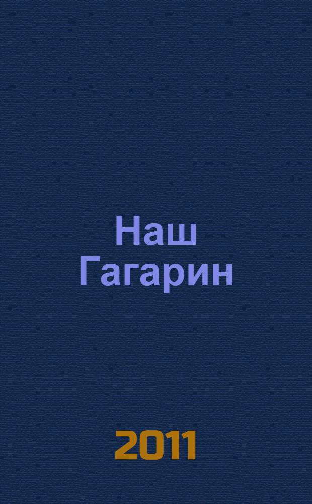 Наш Гагарин : первый космонавт планеты на Калужской земле : по материалам Государственного музея истории космонавтики им. К.Э. Циолковского : альбом : к 50-летию первого полета человека в космос