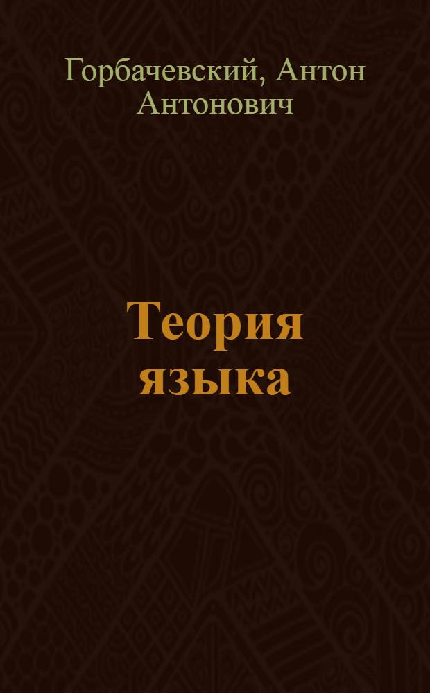 Теория языка : вводный курс : учебное пособие : для студентов высших учебных заведений, обучающихся по специальности 050301.65 - русский язык и литература