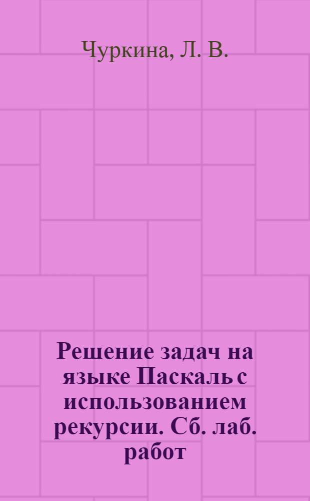 Решение задач на языке Паскаль с использованием рекурсии. Сб. лаб. работ