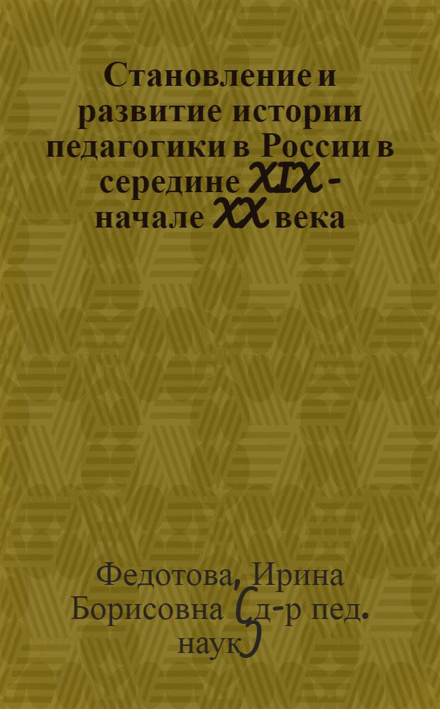 Становление и развитие истории педагогики в России в середине XIX - начале XX века : (функционально-рациональный подход)
