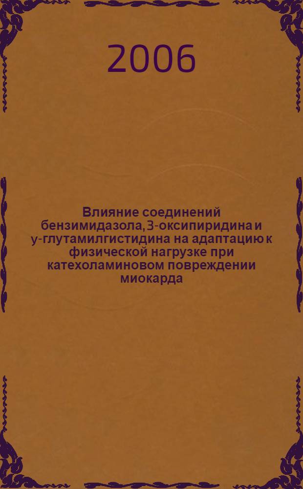 Влияние соединений бензимидазола, 3-оксипиридина и y-глутамилгистидина на адаптацию к физической нагрузке при катехоламиновом повреждении миокарда : автореферат диссертации на соискание ученой степени к. м. н. : специальность 14.00.25 <Фармакол., клинич. фармакология> : специальность 14.00.15 <Патологическая анатомия>