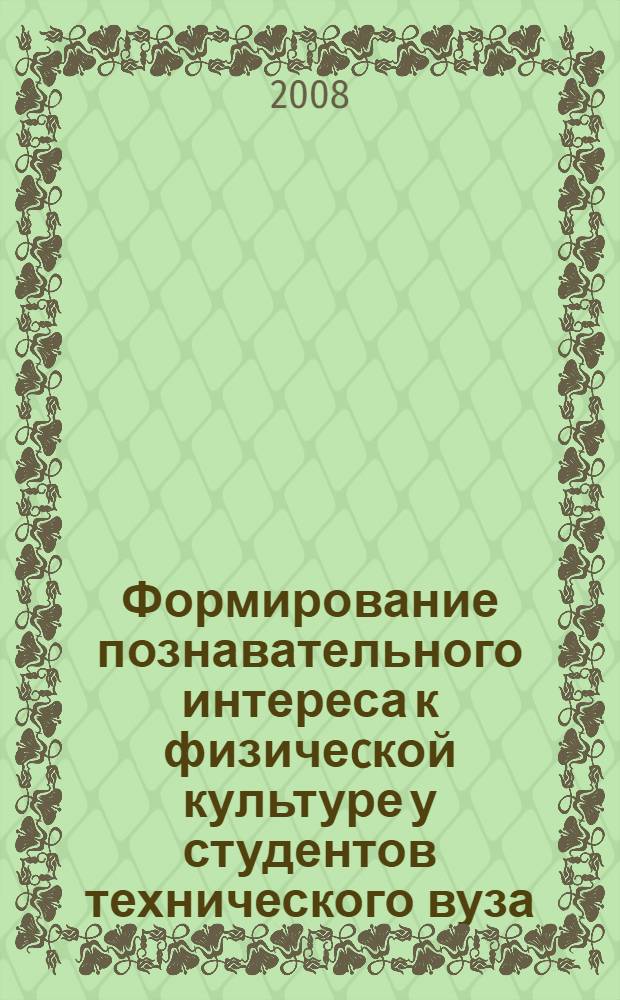 Формирование познавательного интереса к физичеcкой культуре у студентов технического вуза : автореферат диссертации на соискание ученой степени к. п. н. : специальность 13.00.08 <Теория и метод. проф. образ.>