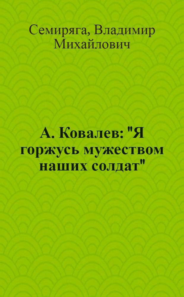 А. Ковалев: "Я горжусь мужеством наших солдат"