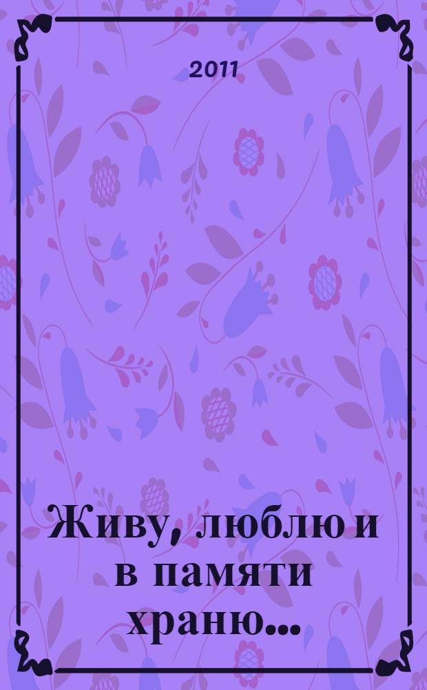 Живу, люблю и в памяти храню... : стихотворения, созданные в 2008-2009 годах