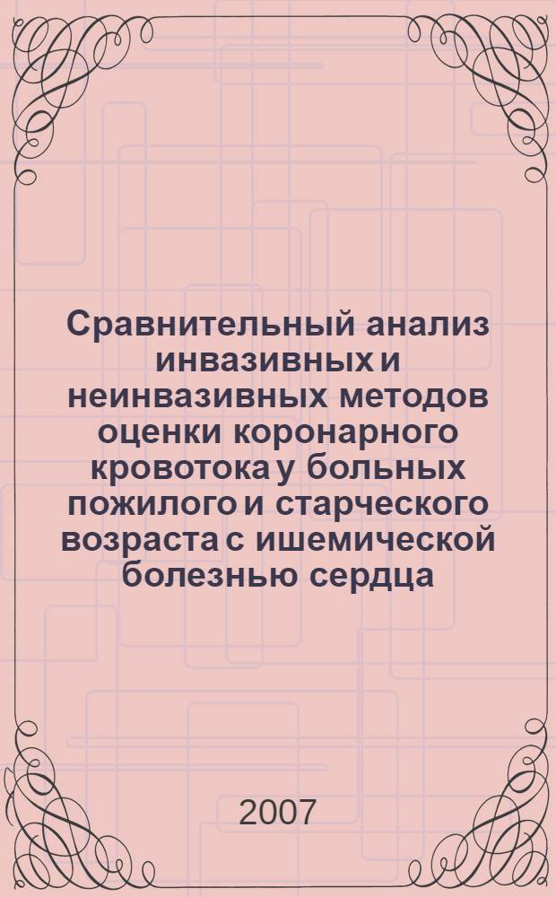Сравнительный анализ инвазивных и неинвазивных методов оценки коронарного кровотока у больных пожилого и старческого возраста с ишемической болезнью сердца : автореферат диссертации на соискание ученой степени к. м. н. : специальность 14.00.53 <Геронт. и гериатр.>