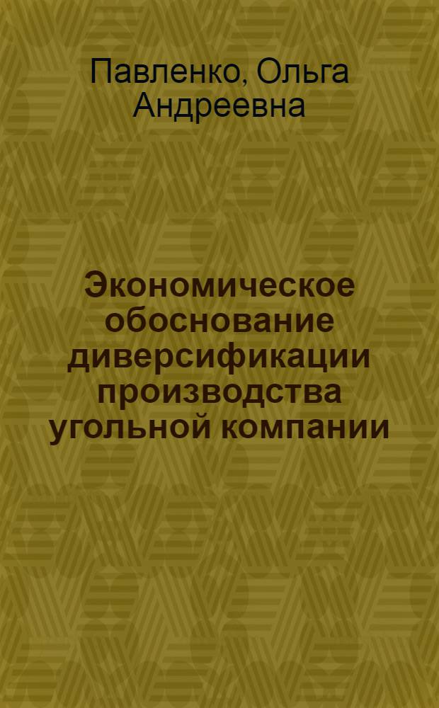Экономическое обоснование диверсификации производства угольной компании : автореферат диссертации на соискание ученой степени к. э. н. : специальность 08.00.05 <Эконом. и упр. нар. хоз-вом>