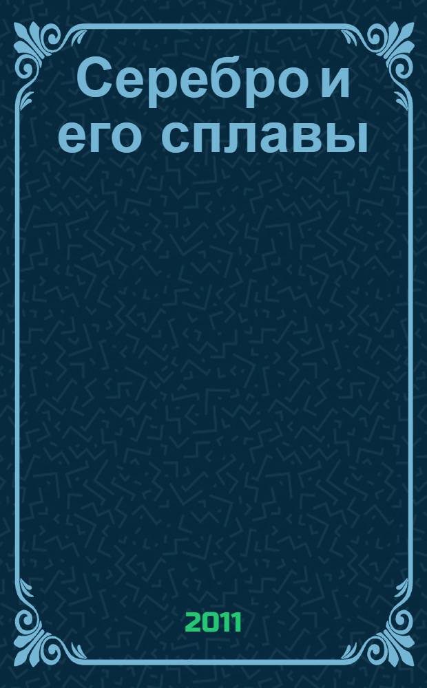 Серебро и его сплавы = Silver and its alloys. Рос. акад. наук, Урал. отд-ние, Ин-т металлургии