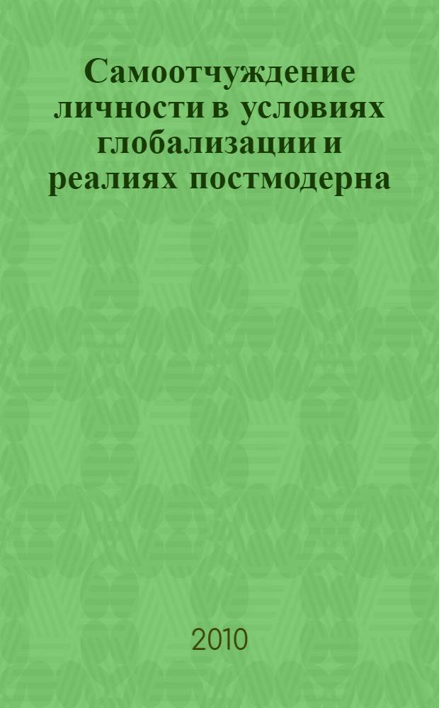 Самоотчуждение личности в условиях глобализации и реалиях постмодерна : монография