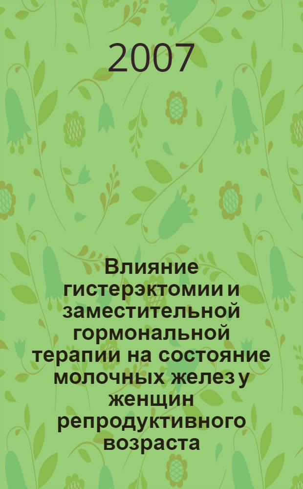 Влияние гистерэктомии и заместительной гормональной терапии на состояние молочных желез у женщин репродуктивного возраста : автореферат диссертации на соискание ученой степени к. м. н. : специальность 14.00.01 <Акуш. и гинеколог.>