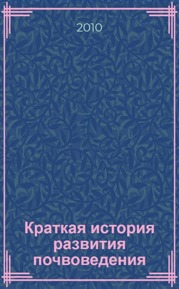 Краткая история развития почвоведения : курс лекций : учебное пособие