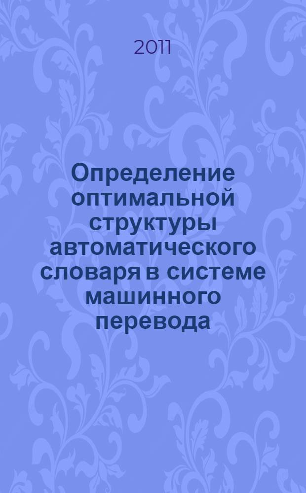Определение оптимальной структуры автоматического словаря в системе машинного перевода : автореферат диссертации на соискание ученой степени доктора философии по филологическим наукам д.филол.н. : специальность 10.02.19