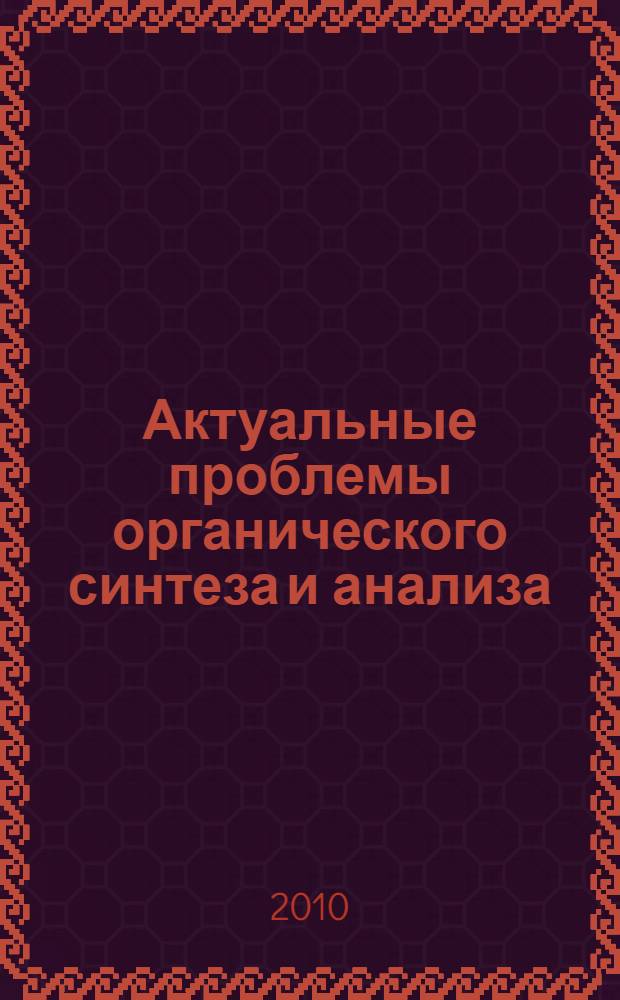 Актуальные проблемы органического синтеза и анализа