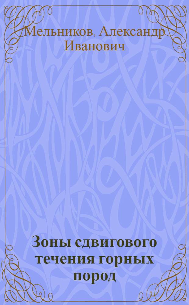 Зоны сдвигового течения горных пород (shear zone) : учебное пособие по дисциплине "Структурная геология и геологическое картирование" по специальности "Геологическая съемка, поиски и разведка месторождений полезных ископаемых" : (для студентов и аспирантов геологических специальностей высших учебных заведений)