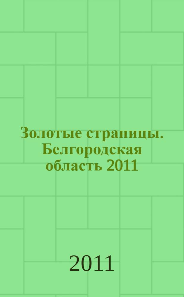 Золотые страницы. Белгородская область 2011: адресно-телефонный справочник предприятий, организаций и учреждений