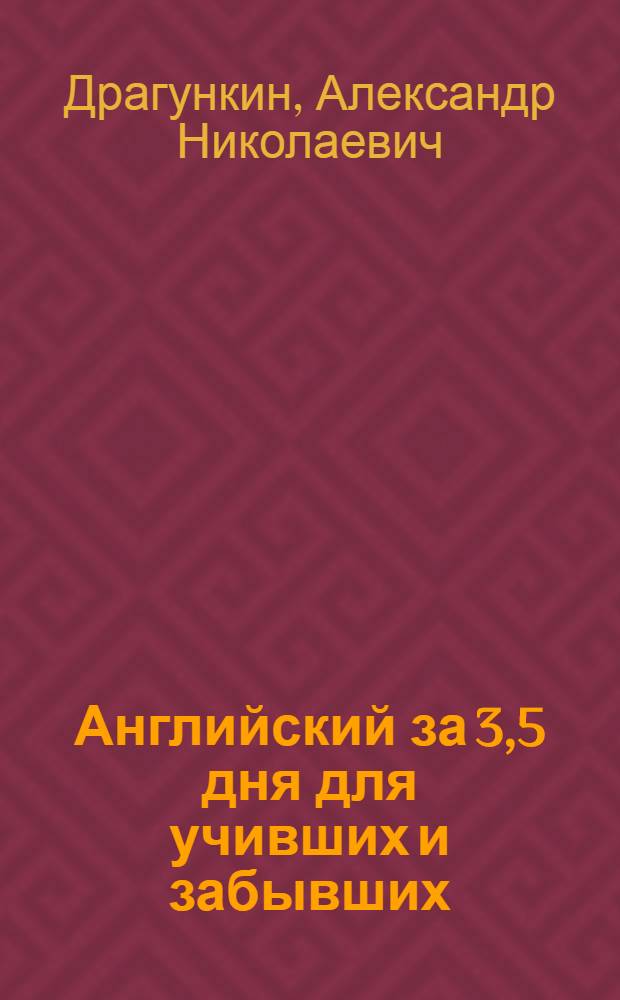 Английский за 3,5 дня для учивших и забывших : интенсификатор вашего английского