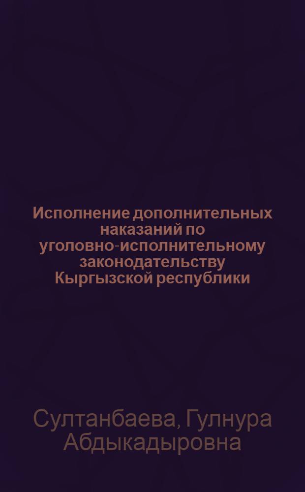 Исполнение дополнительных наказаний по уголовно-исполнительному законодательству Кыргызской республики : автореферат диссертации на соискание ученой степени к.ю.н. : специальность 12.00.08