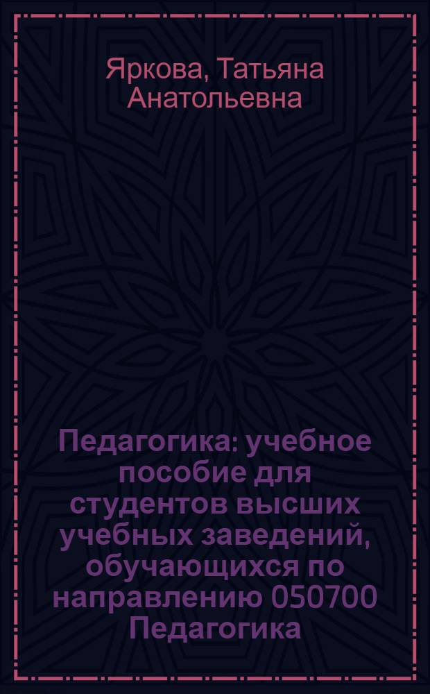 Педагогика : учебное пособие для студентов высших учебных заведений, обучающихся по направлению 050700 Педагогика