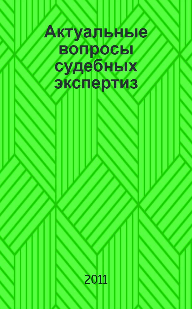 Актуальные вопросы судебных экспертиз : материалы Международной научно-практической конференции, 14-15 апреля 2011 г